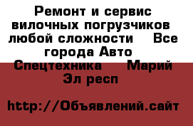 •	Ремонт и сервис вилочных погрузчиков (любой сложности) - Все города Авто » Спецтехника   . Марий Эл респ.